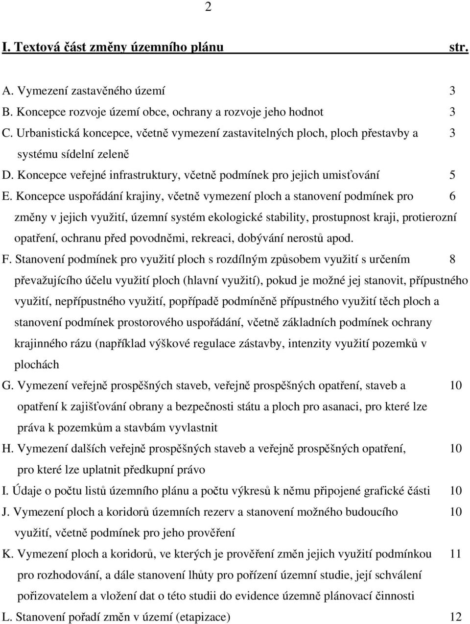 Koncepce uspořádání krajiny, včetně vymezení ploch a stanovení podmínek pro 6 změny v jejich využití, územní systém ekologické stability, prostupnost kraji, protierozní opatření, ochranu před