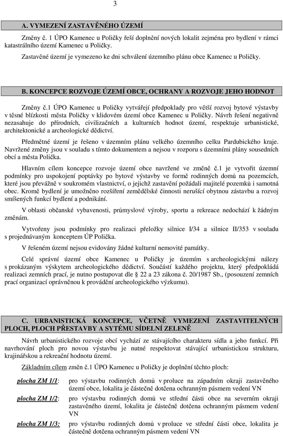 1 ÚPO Kamenec u Poličky vytvářejí předpoklady pro větší rozvoj bytové výstavby v těsné blízkosti města Poličky v klidovém území obce Kamenec u Poličky.