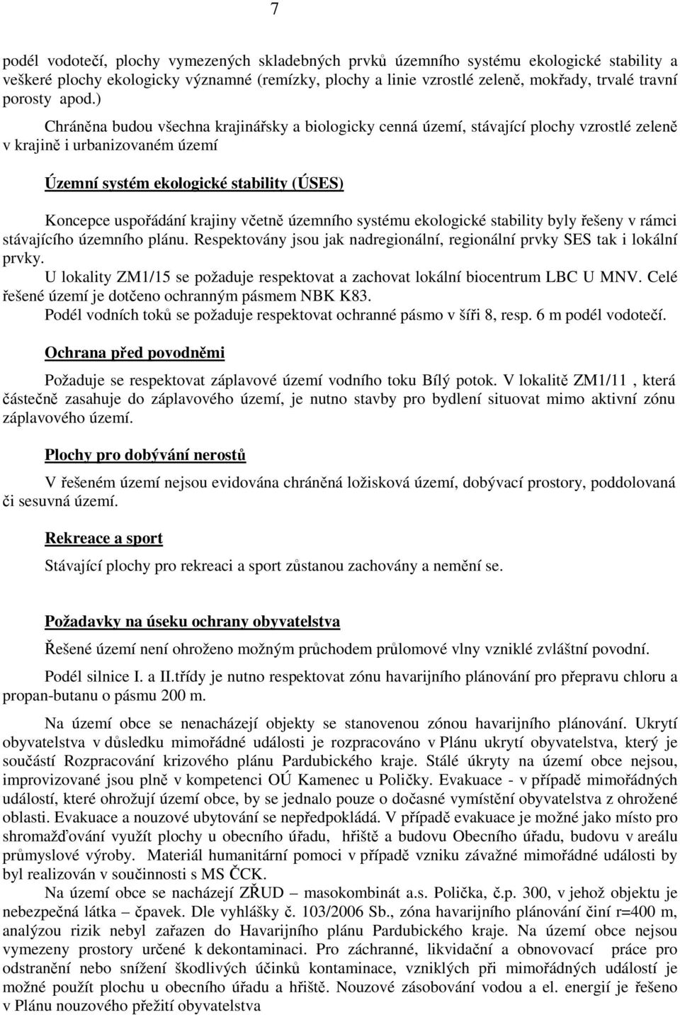 ) Chráněna budou všechna krajinářsky a biologicky cenná území, stávající plochy vzrostlé zeleně v krajině i urbanizovaném území Územní systém ekologické stability (ÚSES) Koncepce uspořádání krajiny