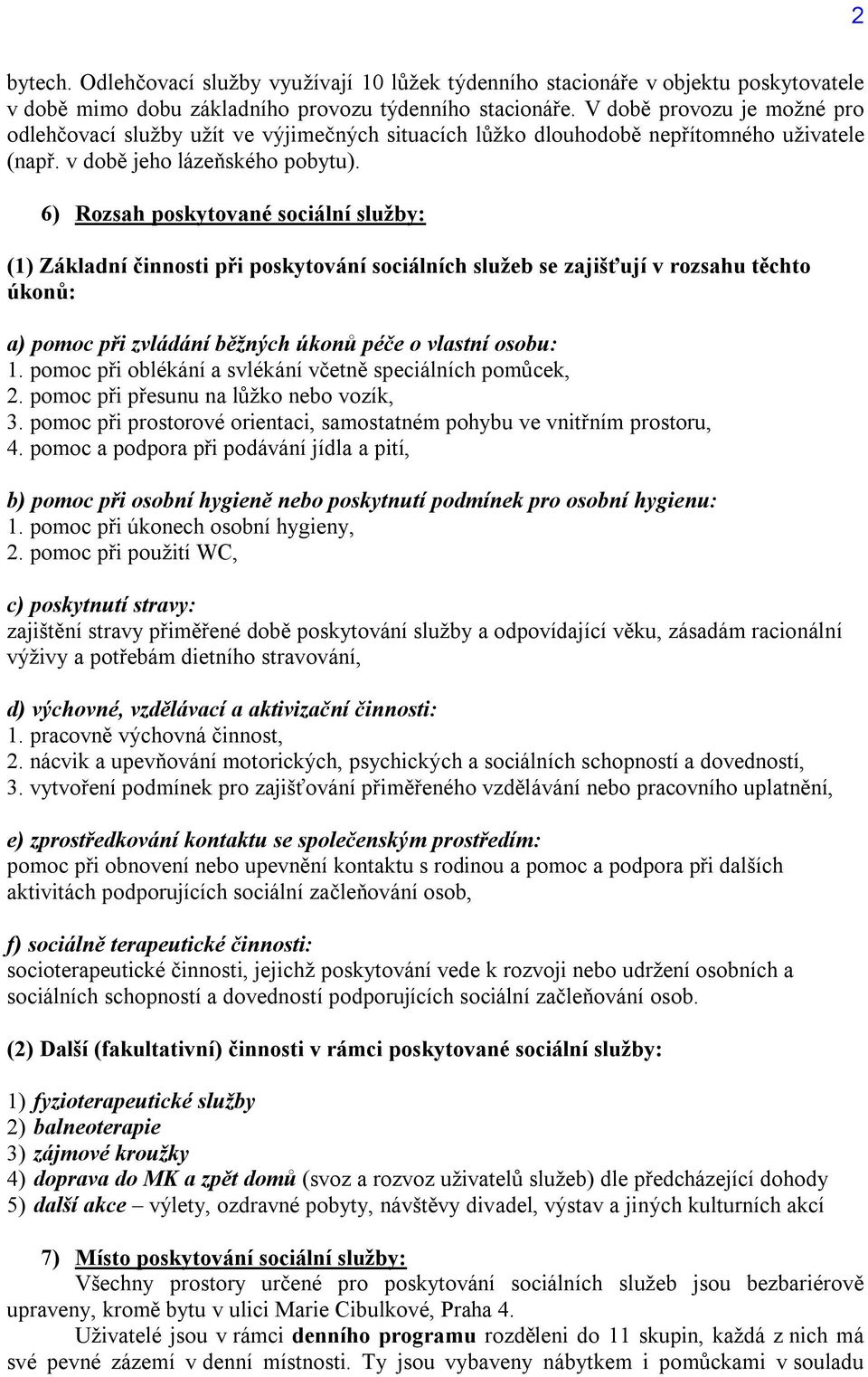 6) Rozsah poskytované sociální služby: (1) Základní činnosti při poskytování sociálních služeb se zajišťují v rozsahu těchto úkonů: a) pomoc při zvládání běžných úkonů péče o vlastní osobu: 1.