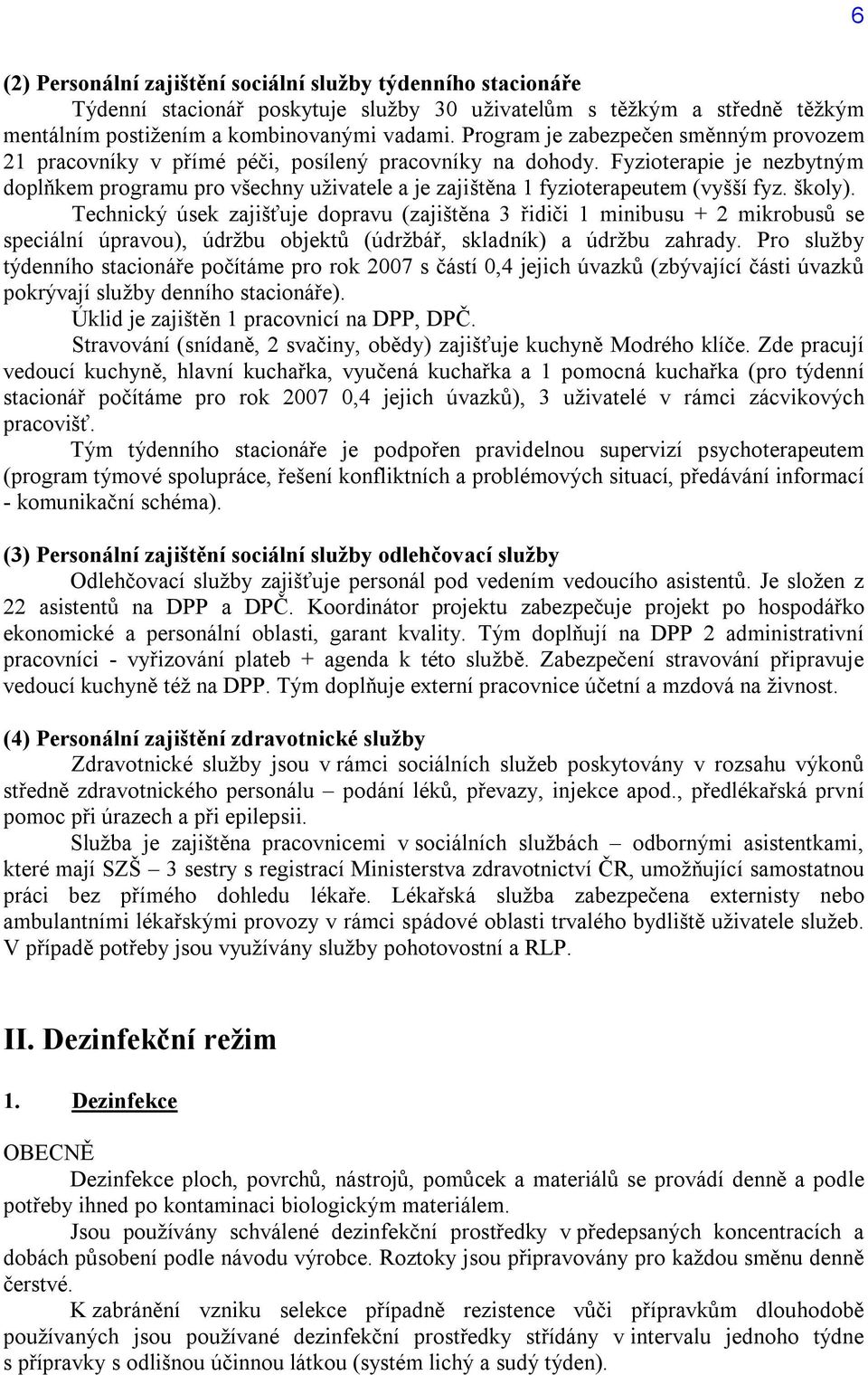 Fyzioterapie je nezbytným doplňkem programu pro všechny uživatele a je zajištěna 1 fyzioterapeutem (vyšší fyz. školy).