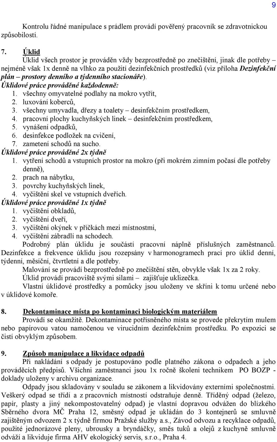 denního a týdenního stacionáře). Úklidové práce prováděné každodenně: 1. všechny omyvatelné podlahy na mokro vytřít, 2. luxování koberců, 3.