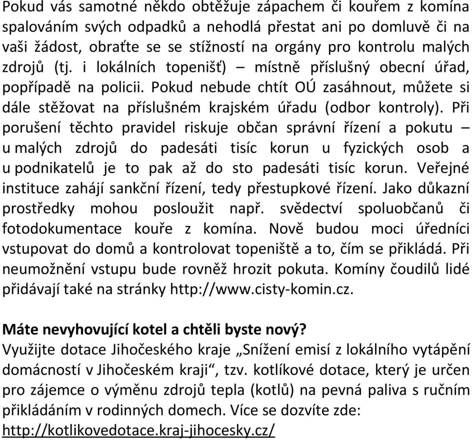 Při porušení těchto pravidel riskuje občan správní řízení a pokutu u malých zdrojů do padesáti tisíc korun u fyzických osob a u podnikatelů je to pak až do sto padesáti tisíc korun.