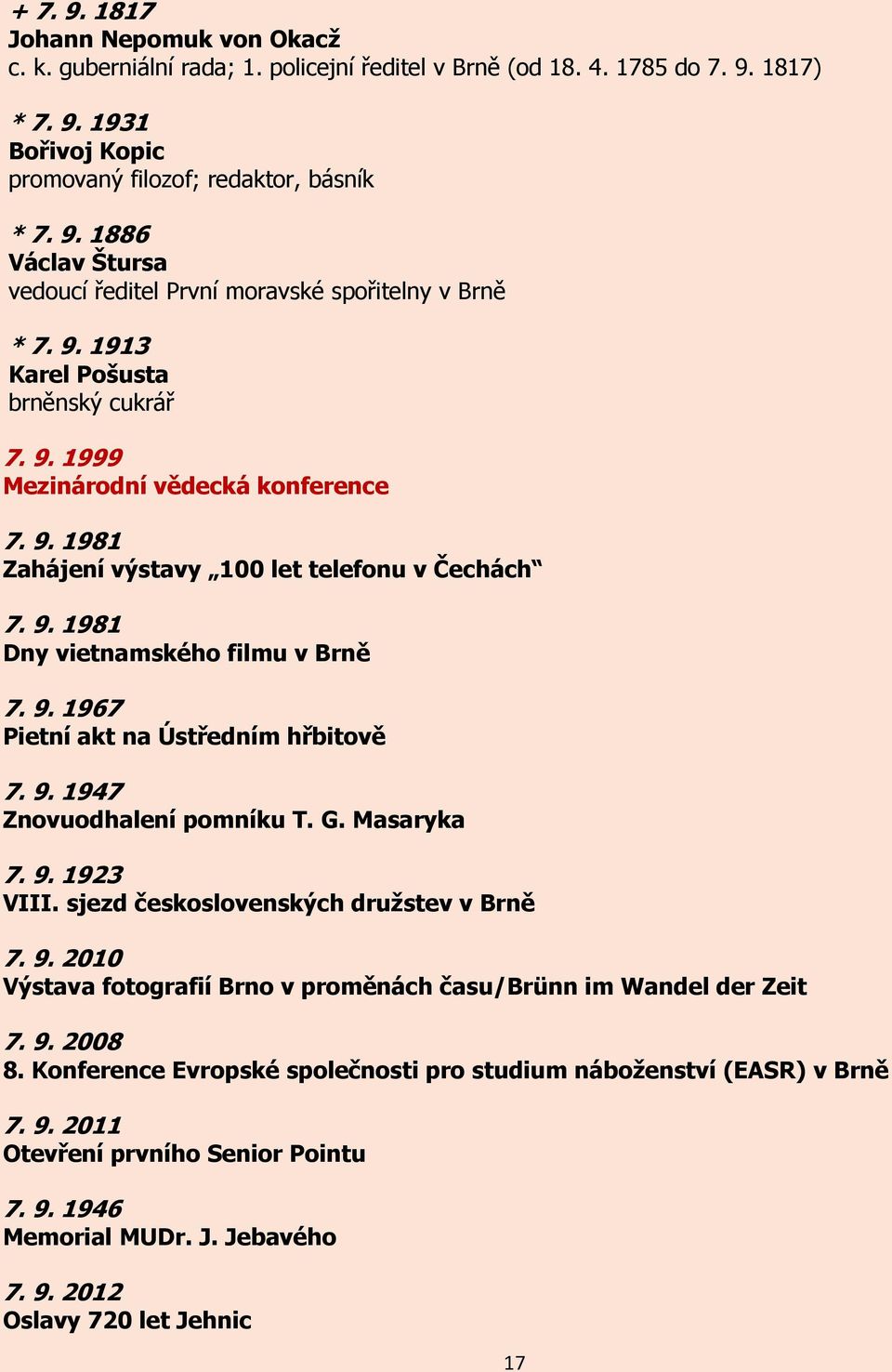 9. 1947 Znovuodhalení pomníku T. G. Masaryka 7. 9. 1923 VIII. sjezd československých družstev v Brně 7. 9. 2010 Výstava fotografií Brno v proměnách času/brünn im Wandel der Zeit 7. 9. 2008 8.