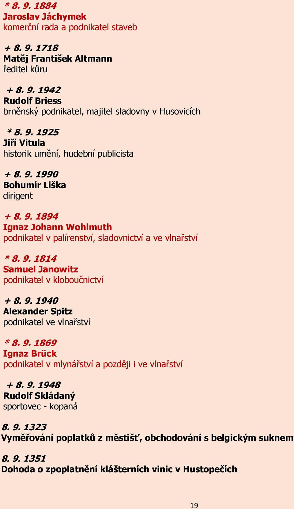 9. 1940 Alexander Spitz podnikatel ve vlnařství * 8. 9. 1869 Ignaz Brück podnikatel v mlynářství a později i ve vlnařství + 8. 9. 1948 Rudolf Skládaný sportovec - kopaná 8. 9. 1323 Vyměřování poplatků z městišť, obchodování s belgickým suknem 8.