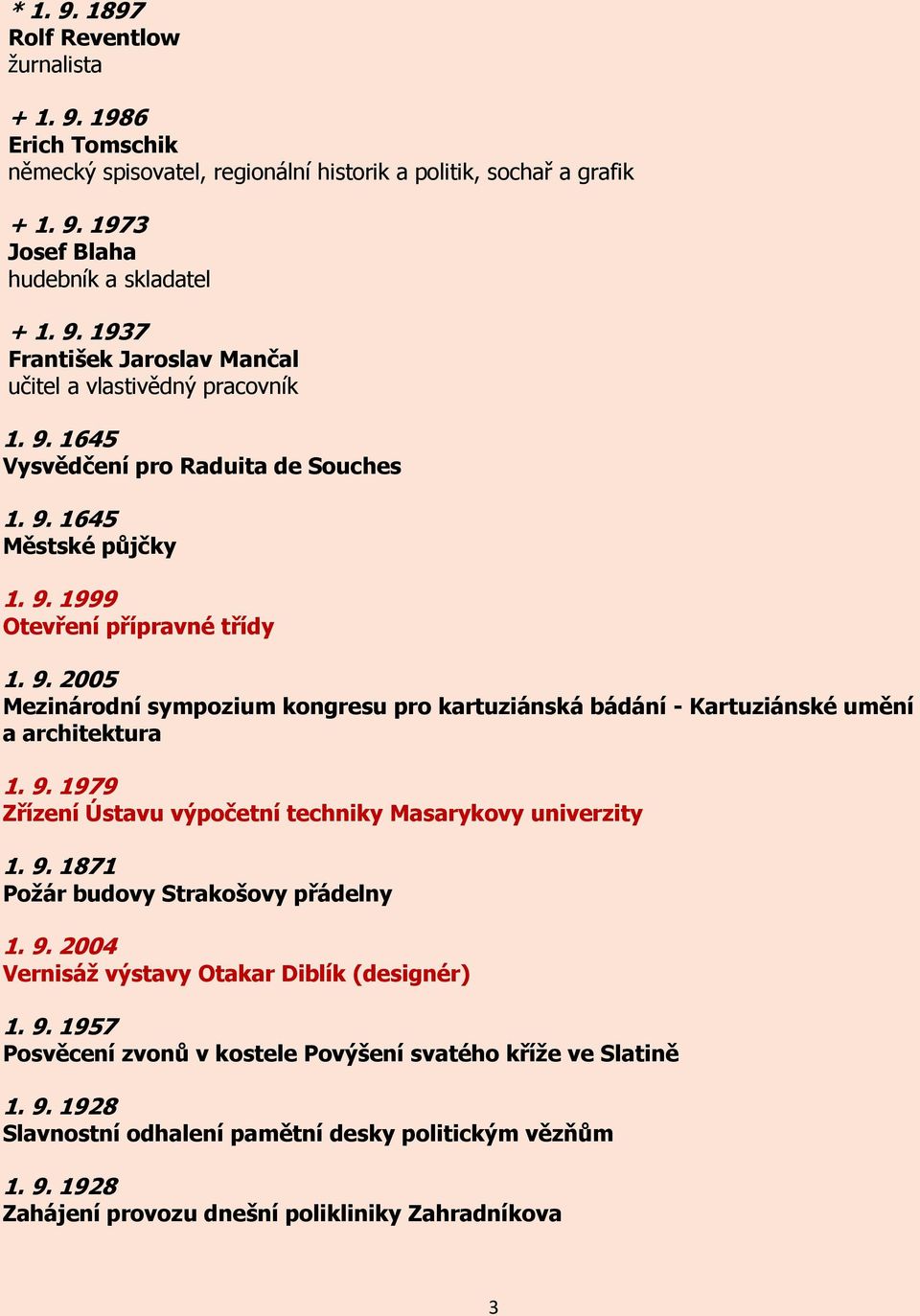 9. 1979 Zřízení Ústavu výpočetní techniky Masarykovy univerzity 1. 9. 1871 Požár budovy Strakošovy přádelny 1. 9. 2004 Vernisáž výstavy Otakar Diblík (designér) 1. 9. 1957 Posvěcení zvonů v kostele Povýšení svatého kříže ve Slatině 1.