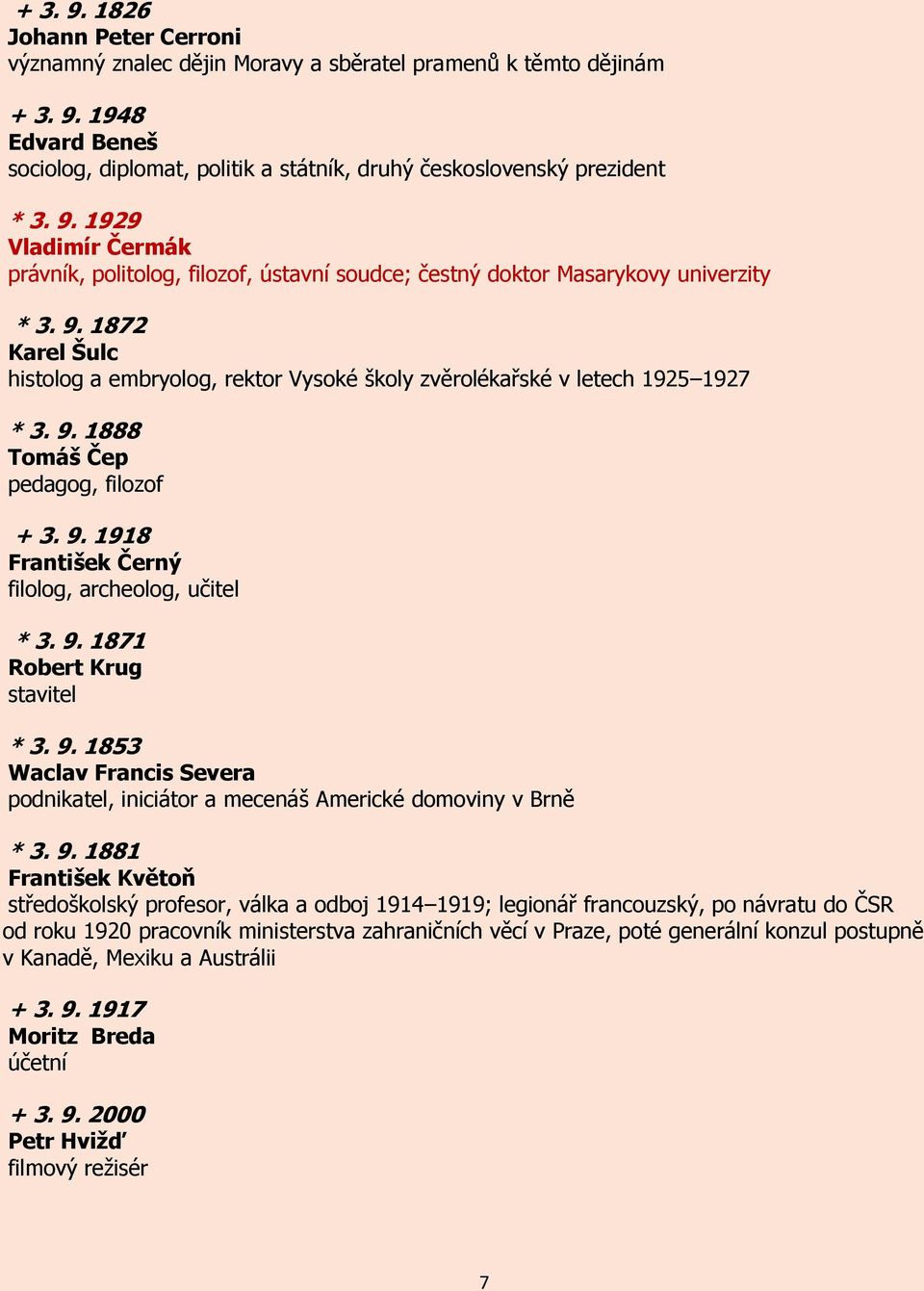 1872 Karel Šulc histolog a embryolog, rektor Vysoké školy zvěrolékařské v letech 1925 1927 * 3. 9. 1888 Tomáš Čep pedagog, filozof + 3. 9. 1918 František Černý filolog, archeolog, učitel * 3. 9. 1871 Robert Krug stavitel * 3.