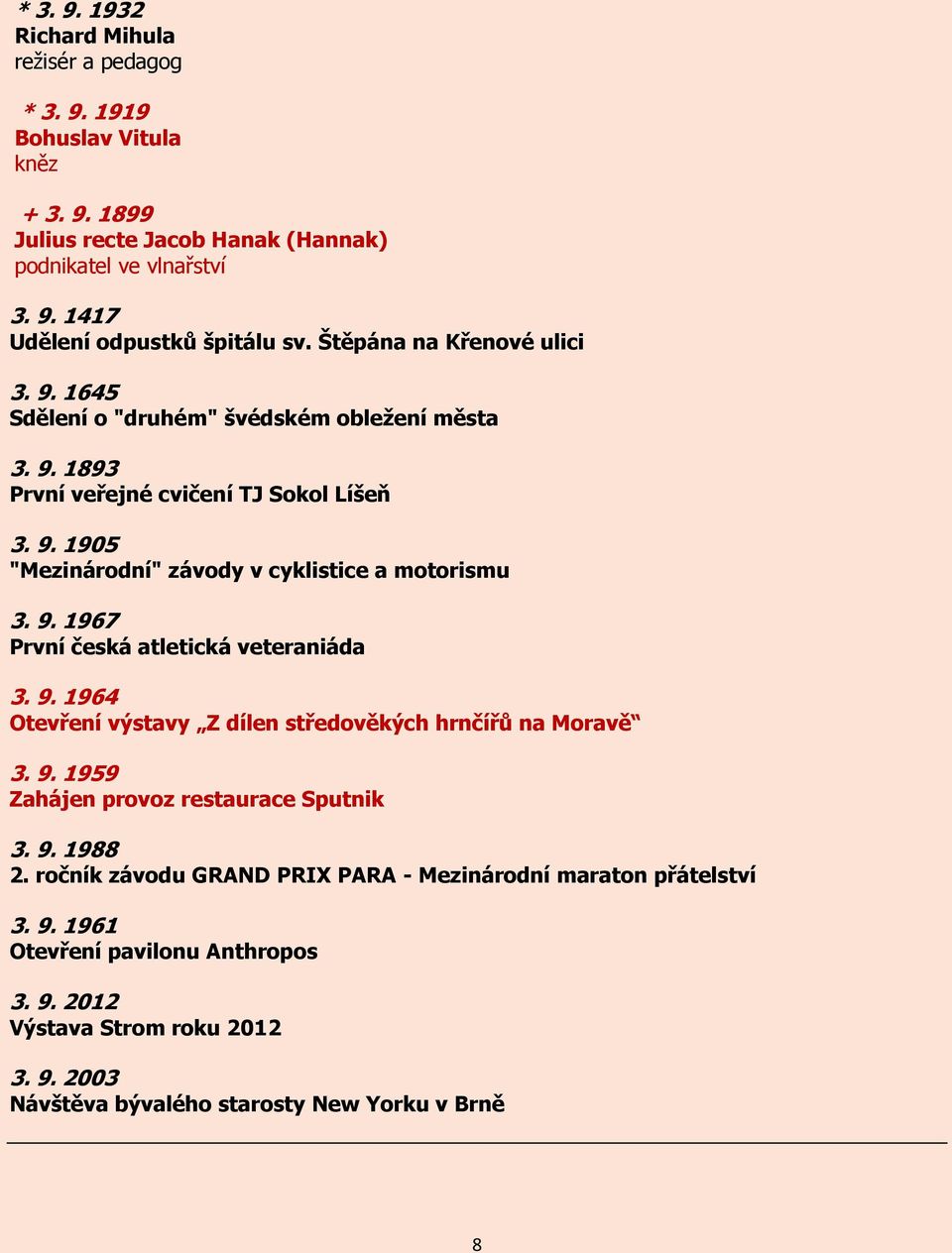 9. 1967 První česká atletická veteraniáda 3. 9. 1964 Otevření výstavy Z dílen středověkých hrnčířů na Moravě 3. 9. 1959 Zahájen provoz restaurace Sputnik 3. 9. 1988 2.