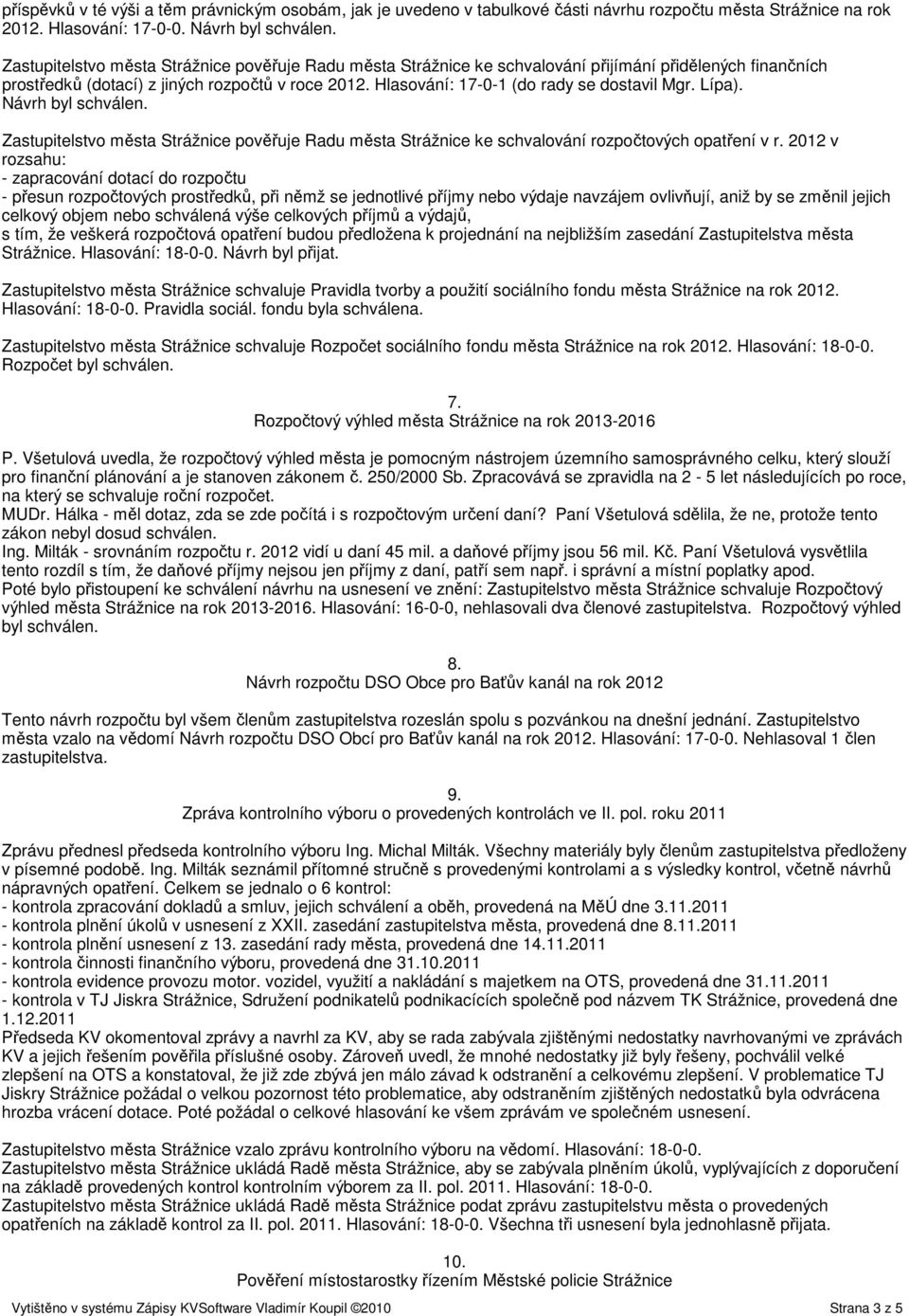 Hlasování: 17-0-1 (do rady se dostavil Mgr. Lípa). Návrh byl schválen. Zastupitelstvo města Strážnice pověřuje Radu města Strážnice ke schvalování rozpočtových opatření v r.