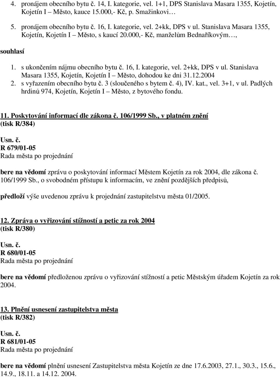 Stanislava Masara 1355, Kojetín, Kojetín I Město, dohodou ke dni 31.12.2004 2. s vyřazením obecního bytu č. 3 (sloučeného s bytem č. 4), IV. kat., vel. 3+1, v ul.