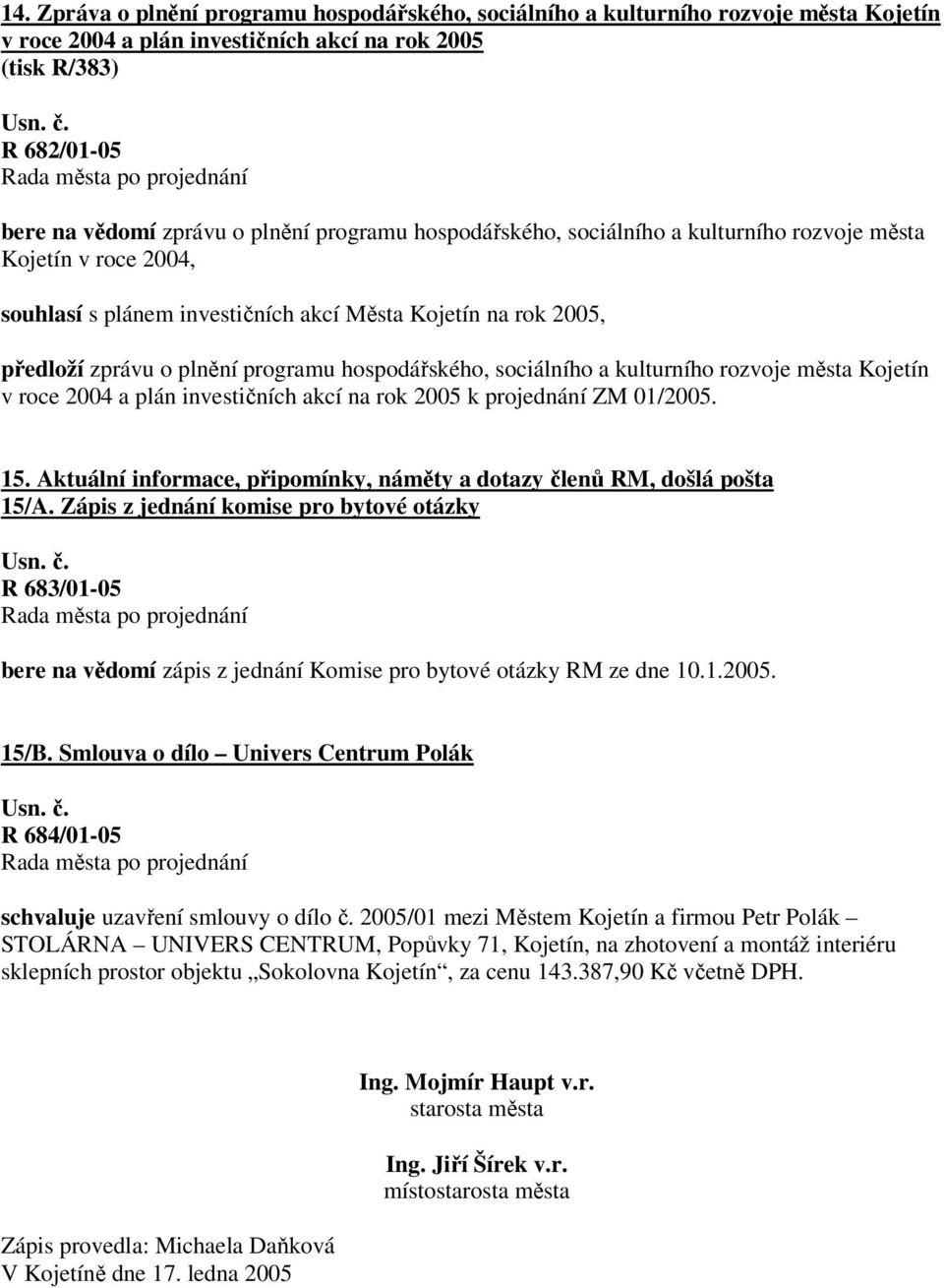 sociálního a kulturního rozvoje města Kojetín v roce 2004 a plán investičních akcí na rok 2005 k projednání ZM 01/2005. 15. Aktuální informace, připomínky, náměty a dotazy členů RM, došlá pošta 15/A.