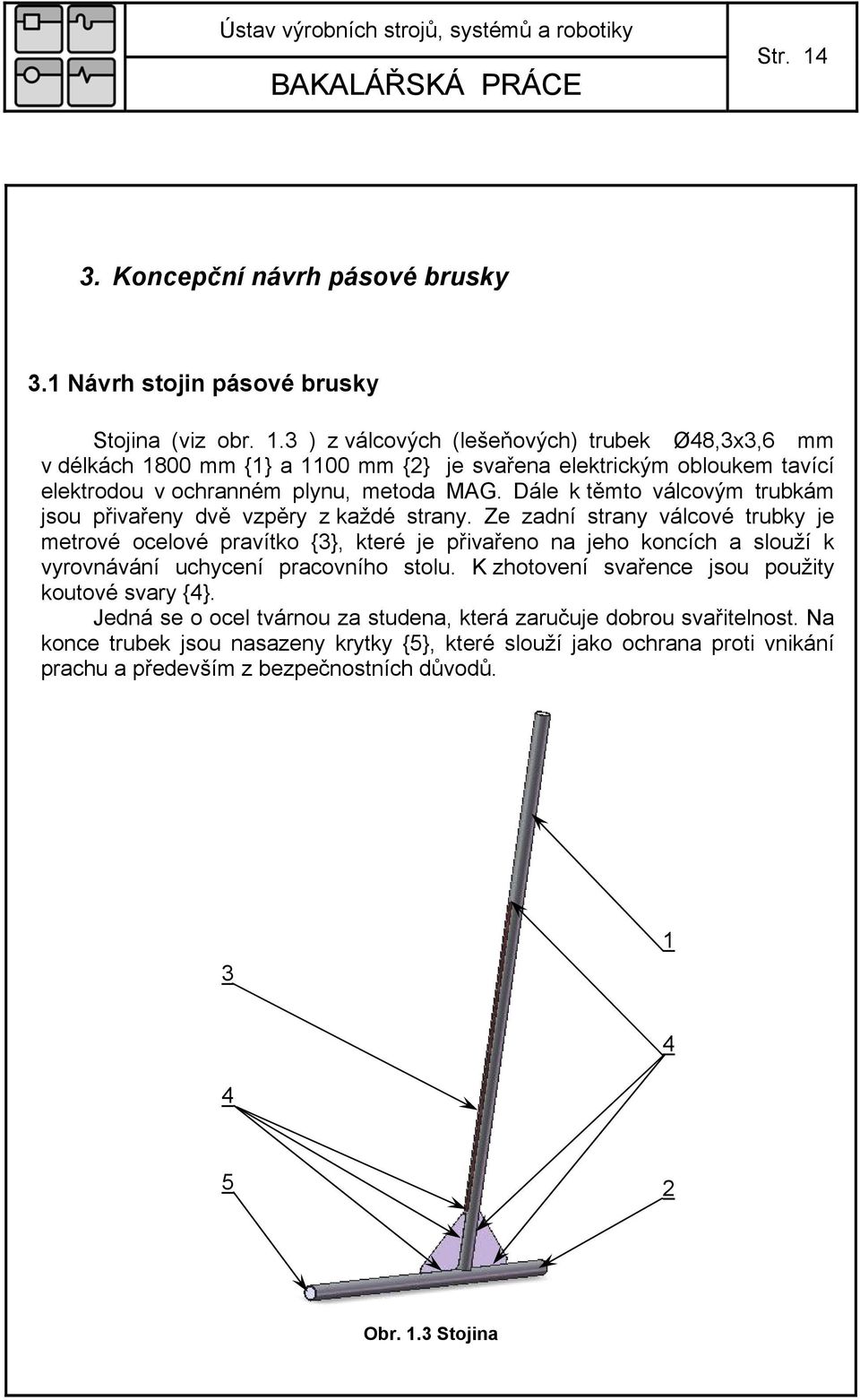 Ze zadní strany válcové trubky je metrové ocelové pravítko {3}, které je přivařeno na jeho koncích a slouží k vyrovnávání uchycení pracovního stolu.