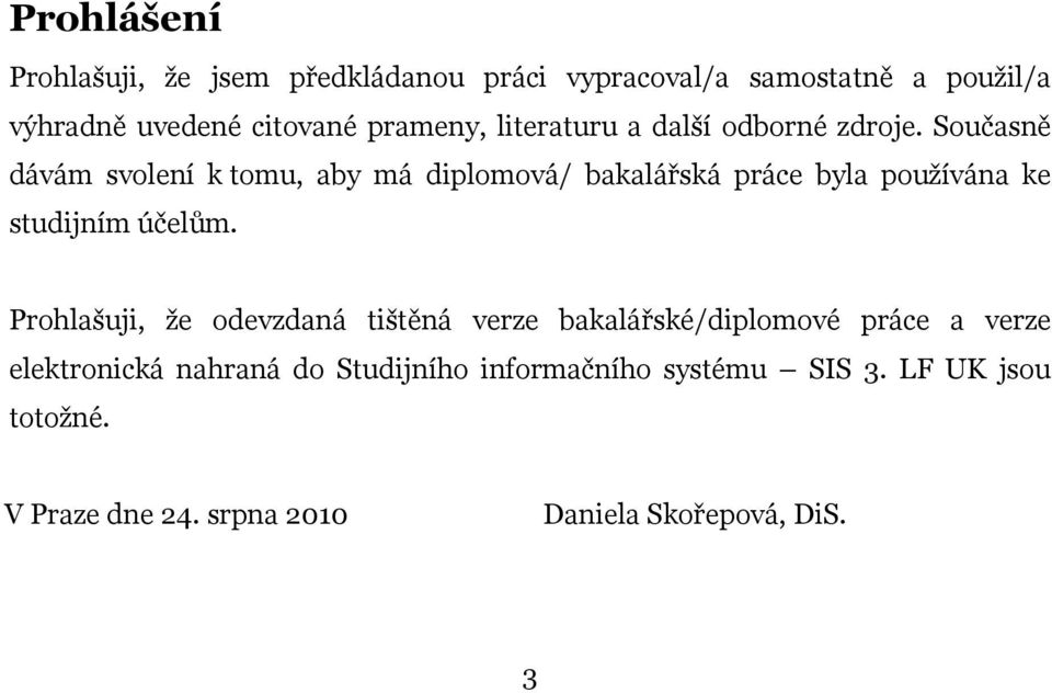 Současně dávám svolení k tomu, aby má diplomová/ bakalářská práce byla používána ke studijním účelům.
