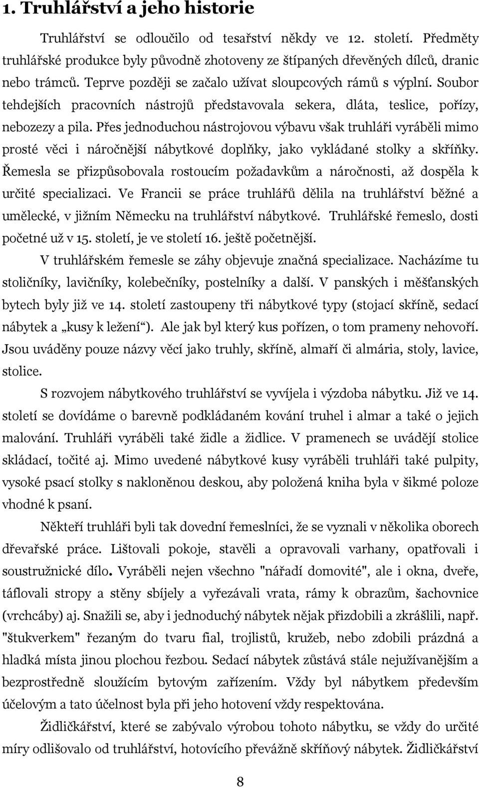 Přes jednoduchou nástrojovou výbavu však truhláři vyráběli mimo prosté věci i náročnější nábytkové doplňky, jako vykládané stolky a skříňky.