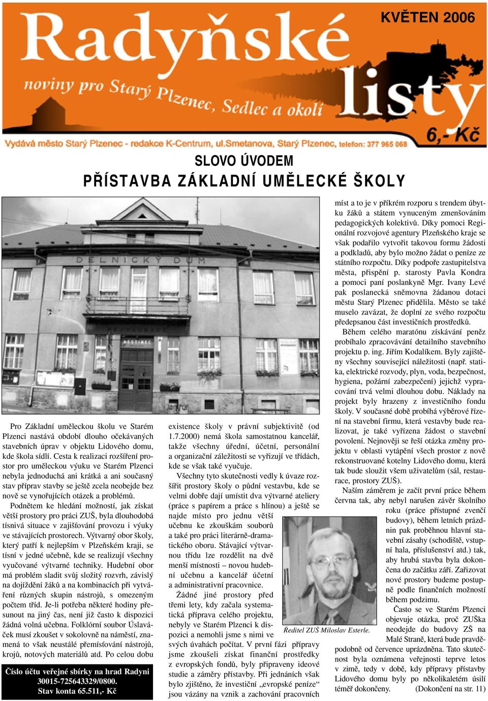 problémû. Podnûtem ke hledání moïností, jak získat vût í prostory pro práci ZU, byla dlouhodobá tísnivá situace v zaji Èování provozu i v uky ve stávajících prostorech.