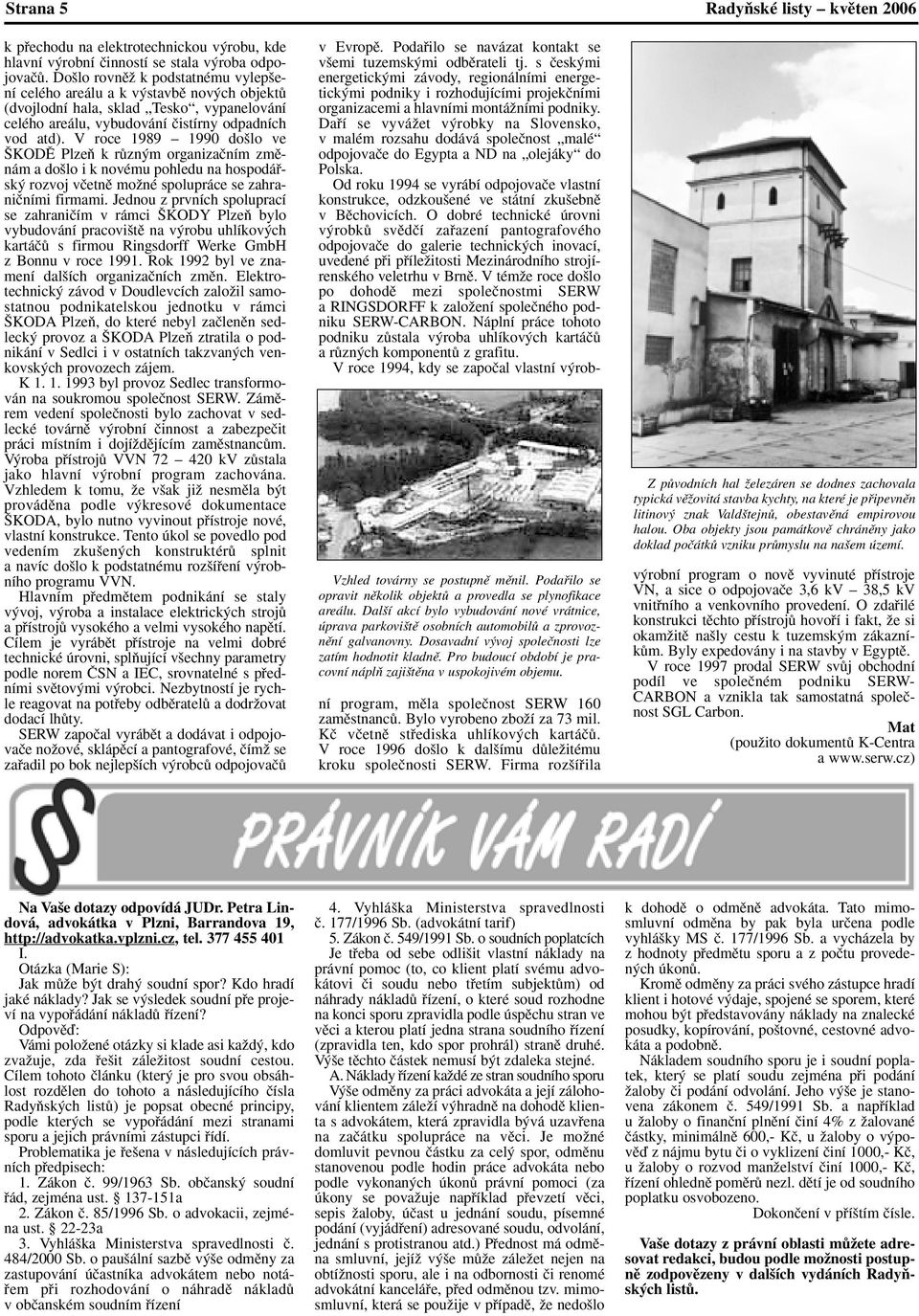 V roce 1989 1990 do lo ve KODù PlzeÀ k rûzn m organizaãním zmûnám a do lo i k novému pohledu na hospodáfisk rozvoj vãetnû moïné spolupráce se zahraniãními firmami.