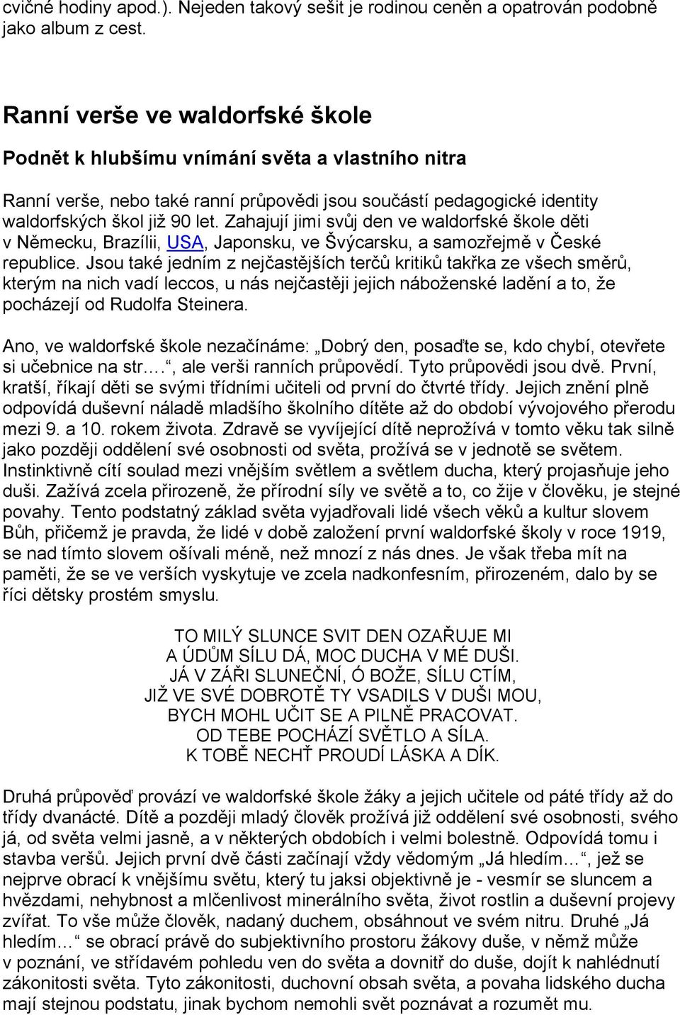 Zahajují jimi svůj den ve waldorfské škole děti v Německu, Brazílii, USA, Japonsku, ve Švýcarsku, a samozřejmě v České republice.