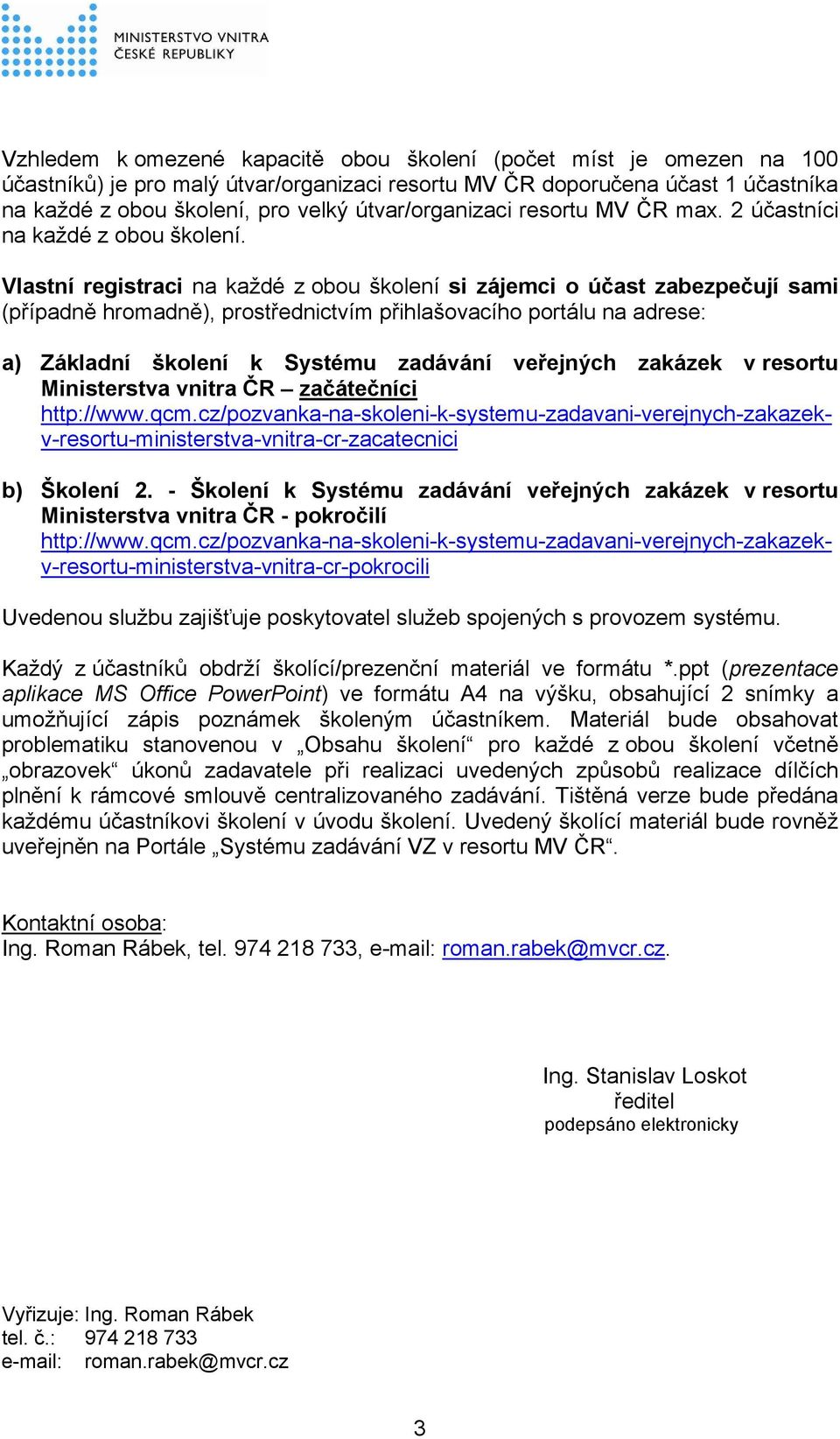 Vlastní registraci na každé z obou školení si zájemci o účast zabezpečují sami (případně hromadně), prostřednictvím přihlašovacího portálu na adrese: a) Základní školení k Systému zadávání veřejných