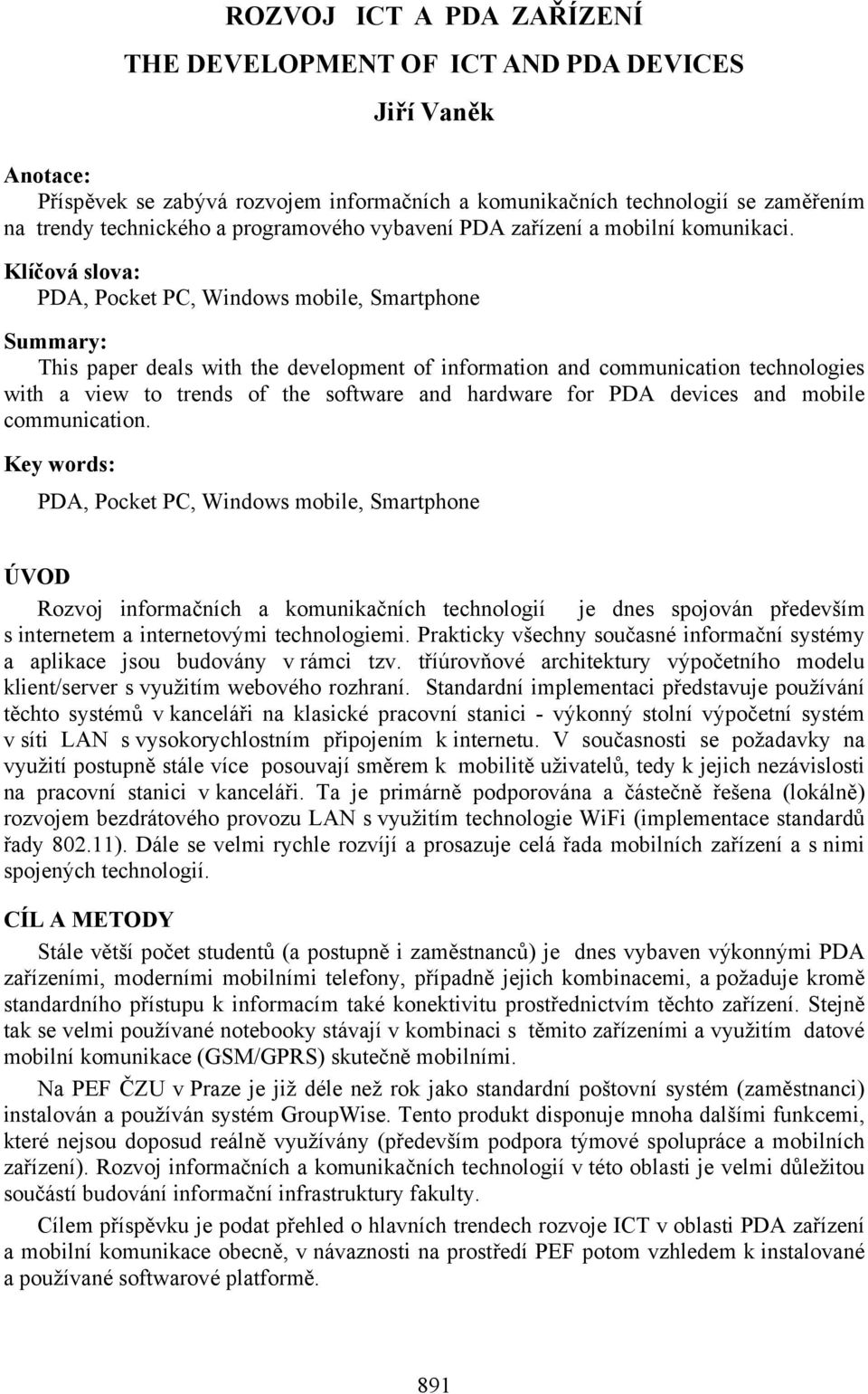 Klíčová slova: PDA, Pocket PC, Windows mobile, Smartphone Summary: This paper deals with the development of information and communication technologies with a view to trends of the software and