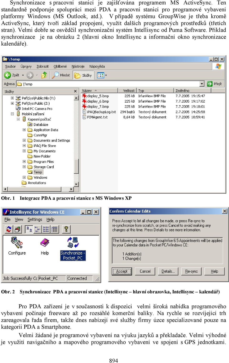 Velmi dobře se osvědčil synchronizační systém Intellisync od Puma Software. Příklad synchronizace je na obrázku 2 (hlavní okno Intellisync a informační okno synchronizace kalendáře). Obr.