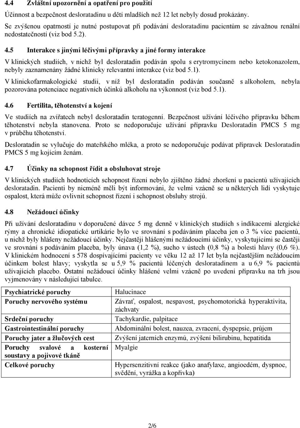 5 Interakce s jinými léčivými přípravky a jiné formy interakce V klinických studiích, v nichž byl desloratadin podáván spolu s erytromycinem nebo ketokonazolem, nebyly zaznamenány žádné klinicky