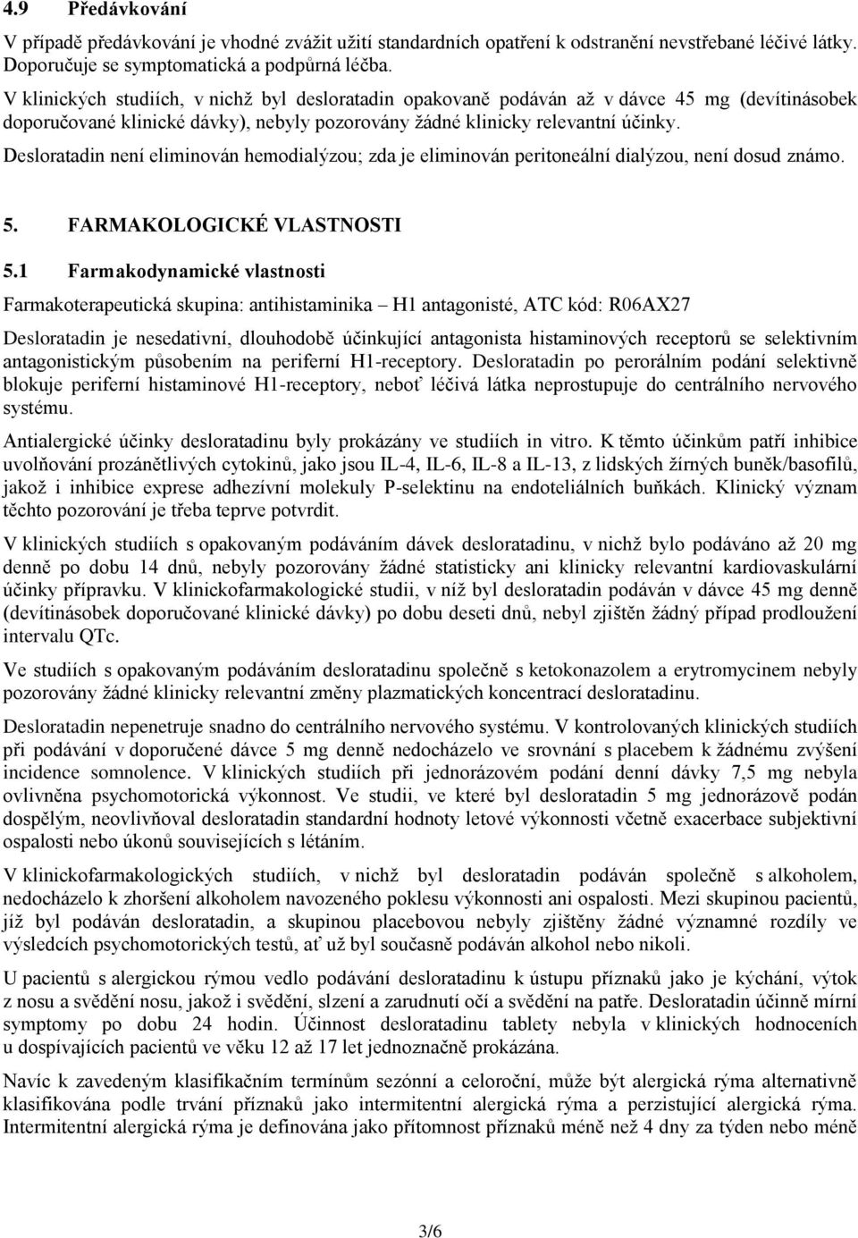 Desloratadin není eliminován hemodialýzou; zda je eliminován peritoneální dialýzou, není dosud známo. 5. FARMAKOLOGICKÉ VLASTNOSTI 5.