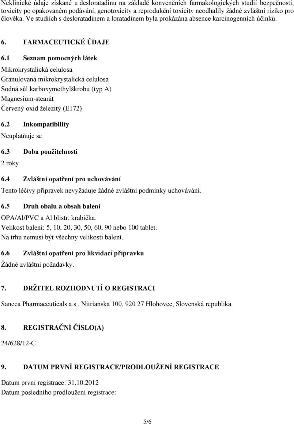 1 Seznam pomocných látek Mikrokrystalická celulosa Granulovaná mikrokrystalická celulosa Sodná sůl karboxymethylškrobu (typ A) Magnesium-stearát Červený oxid železitý (E172) 6.