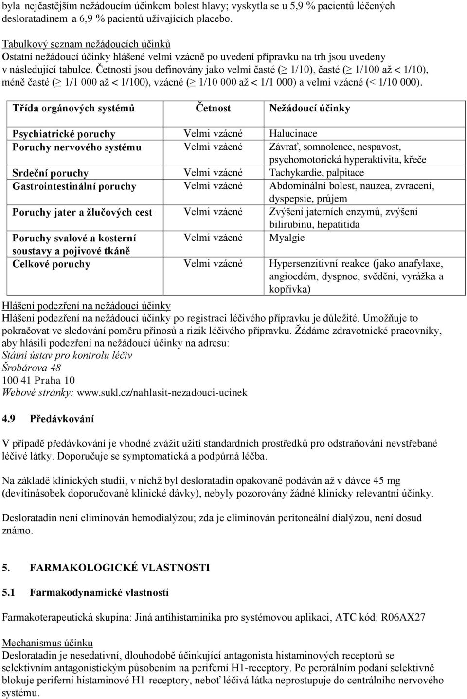 Četnosti jsou definovány jako velmi časté ( 1/10), časté ( 1/100 až < 1/10), méně časté ( 1/1 000 až < 1/100), vzácné ( 1/10 000 až < 1/1 000) a velmi vzácné (< 1/10 000).