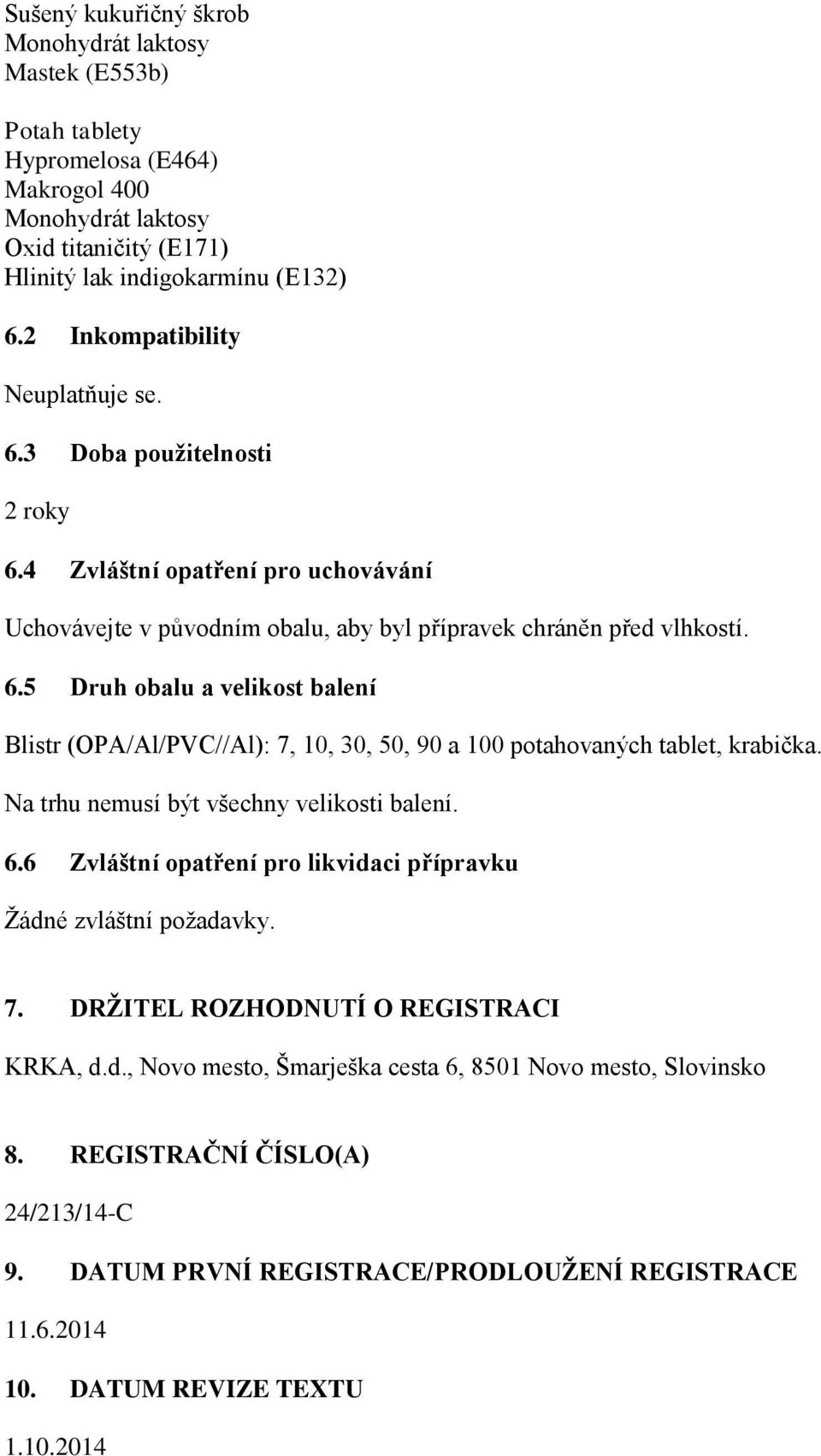 Na trhu nemusí být všechny velikosti balení. 6.6 Zvláštní opatření pro likvidaci přípravku Žádné zvláštní požadavky. 7. DRŽITEL ROZHODNUTÍ O REGISTRACI KRKA, d.d., Novo mesto, Šmarješka cesta 6, 8501 Novo mesto, Slovinsko 8.