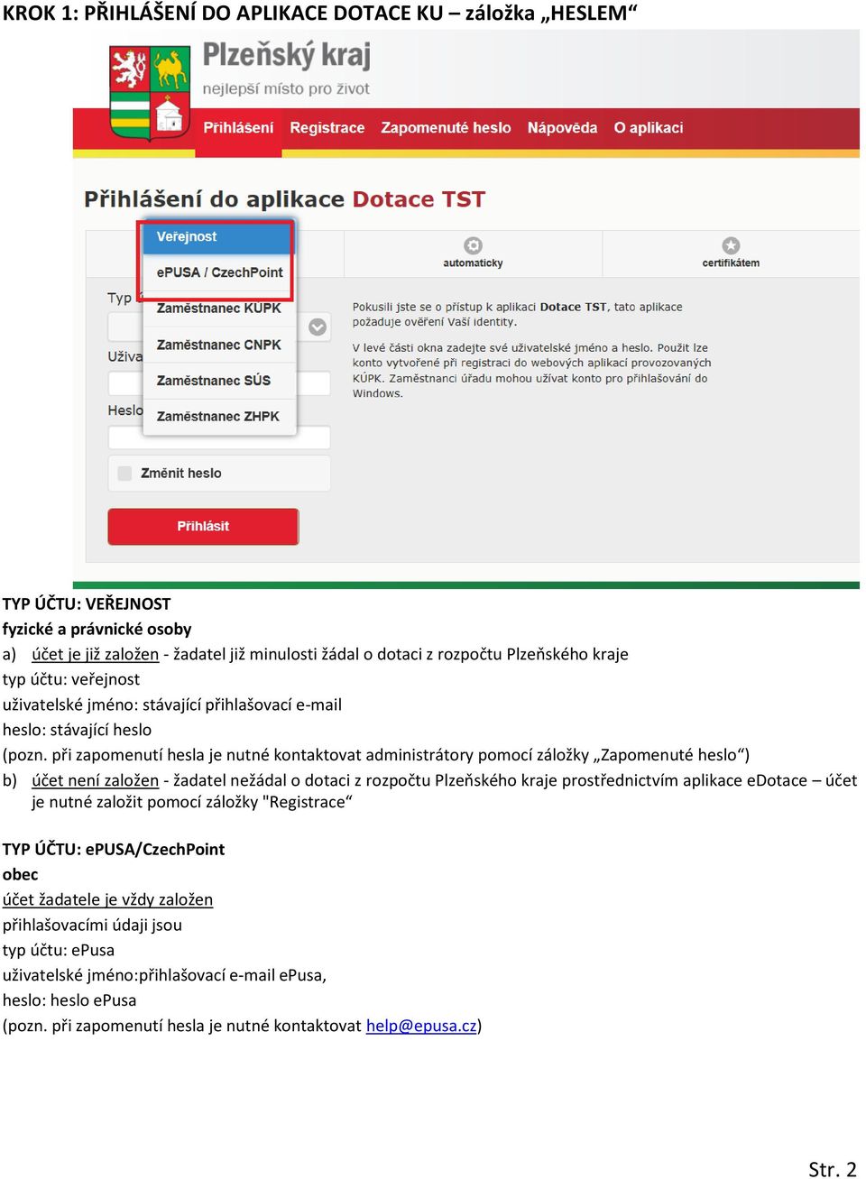 při zapomenutí hesla je nutné kontaktovat administrátory pomocí záložky Zapomenuté heslo ) b) účet není založen - žadatel nežádal o dotaci z rozpočtu Plzeňského kraje prostřednictvím aplikace