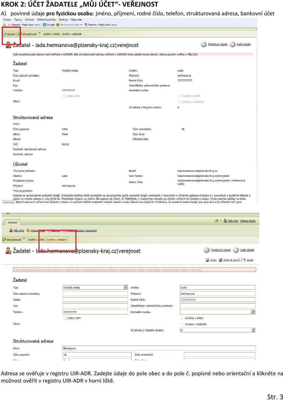 se ověřuje v registru UIR-ADR. Zadejte údaje do pole obec a do pole č.