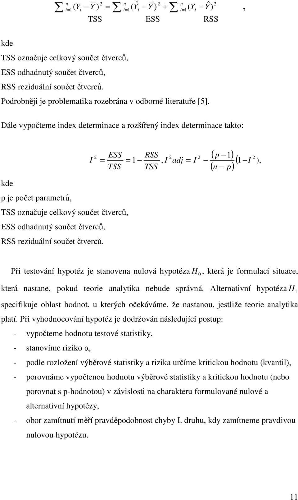 Dále vypočteme index determinace a rozšířený index determinace takto: kde p je počet parametrů, TSS označuje celkový součet čtverců, ESS odhadnutý součet čtverců, RSS reziduální součet čtverců.
