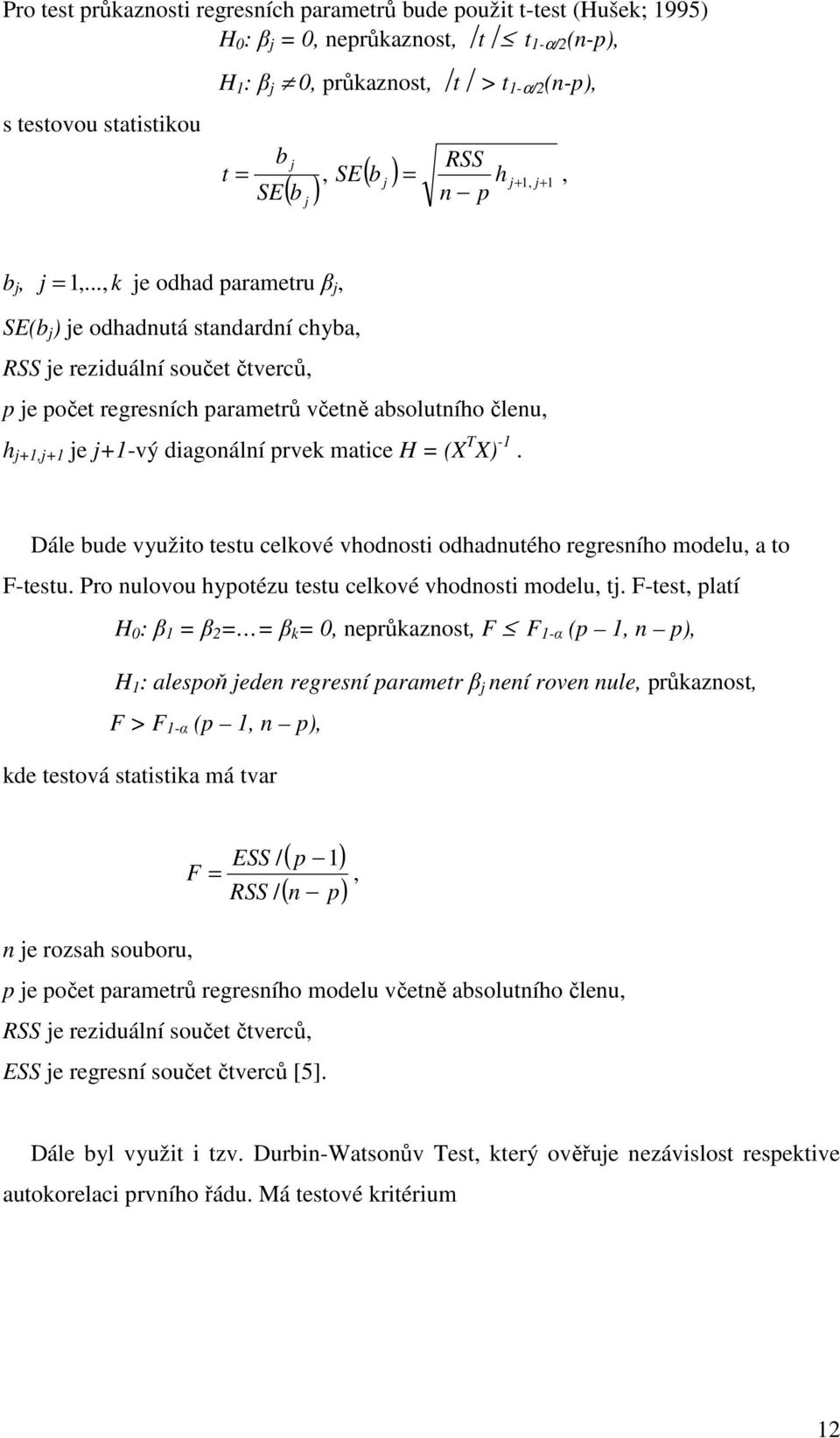 .., k je odhad parametru β j, SE(b j ) je odhadnutá standardní chyba, RSS je reziduální součet čtverců, p je počet regresních parametrů včetně absolutního členu, h j+1,j+1 je j+1-vý diagonální prvek