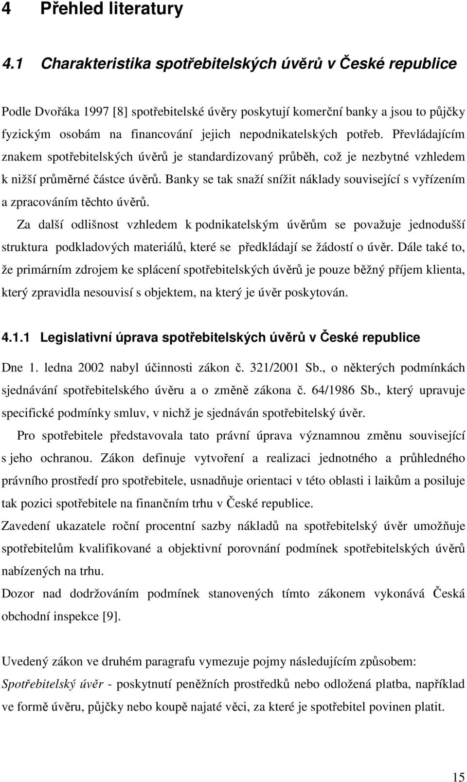 nepodnikatelských potřeb. Převládajícím znakem spotřebitelských úvěrů je standardizovaný průběh, což je nezbytné vzhledem k nižší průměrné částce úvěrů.