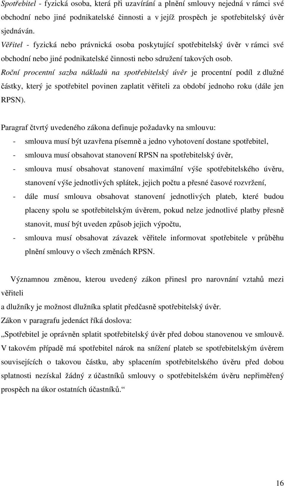 Roční procentní sazba nákladů na spotřebitelský úvěr je procentní podíl z dlužné částky, který je spotřebitel povinen zaplatit věřiteli za období jednoho roku (dále jen RPSN).