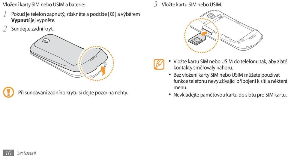 Vložte kartu SIM nebo USIM do telefonu tak, aby zlaté kontakty směřovaly nahoru.