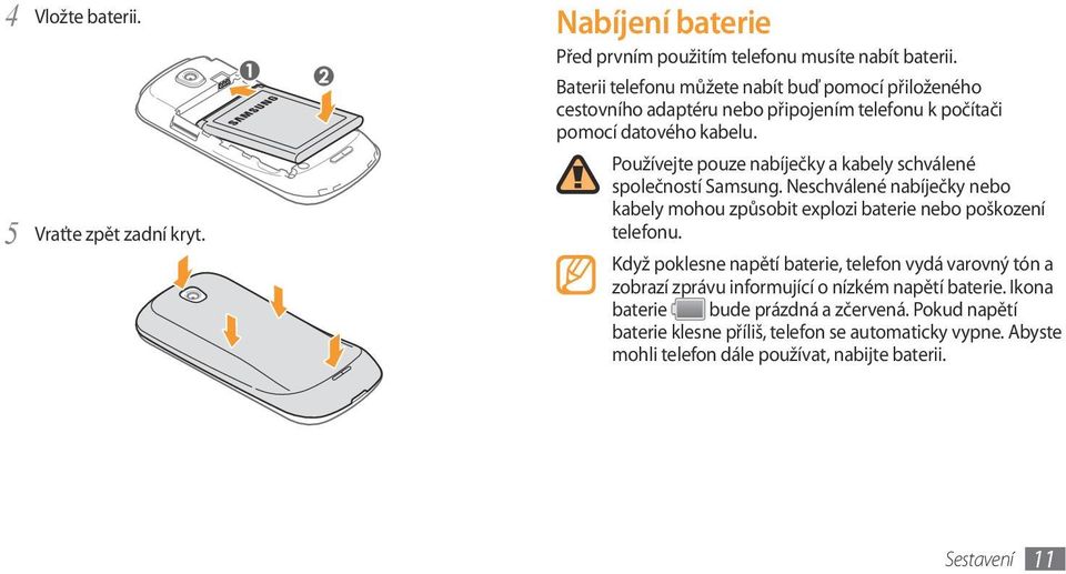 Používejte pouze nabíječky a kabely schválené společností Samsung. Neschválené nabíječky nebo kabely mohou způsobit explozi baterie nebo poškození telefonu.