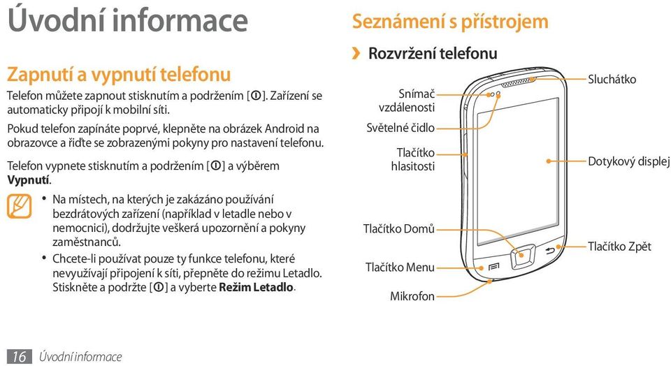 Na místech, na kterých je zakázáno používání bezdrátových zařízení (například v letadle nebo v nemocnici), dodržujte veškerá upozornění a pokyny zaměstnanců.