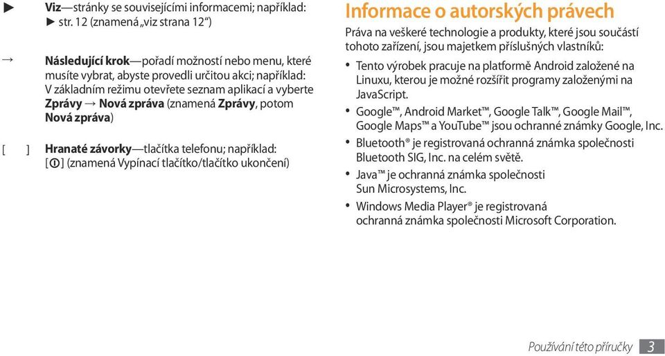 zpráva (znamená Zprávy, potom Nová zpráva) [ ] Hranaté závorky tlačítka telefonu; například: [ ] (znamená Vypínací tlačítko/tlačítko ukončení) Informace o autorských právech Práva na veškeré