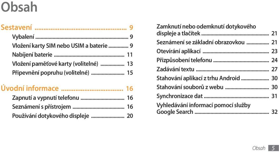 .. 20 Zamknutí nebo odemknutí dotykového displeje a tlačítek... 21 Seznámení se základní obrazovkou... 21 Otevírání aplikací... 23 Přizpůsobení telefonu.