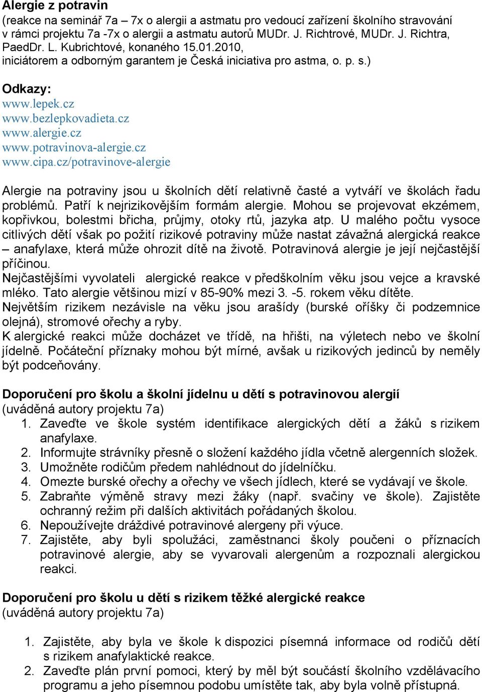 cz/potravinove-alergie Alergie na potraviny jsou u školních dětí relativně časté a vytváří ve školách řadu problémů. Patří k nejrizikovějším formám alergie.