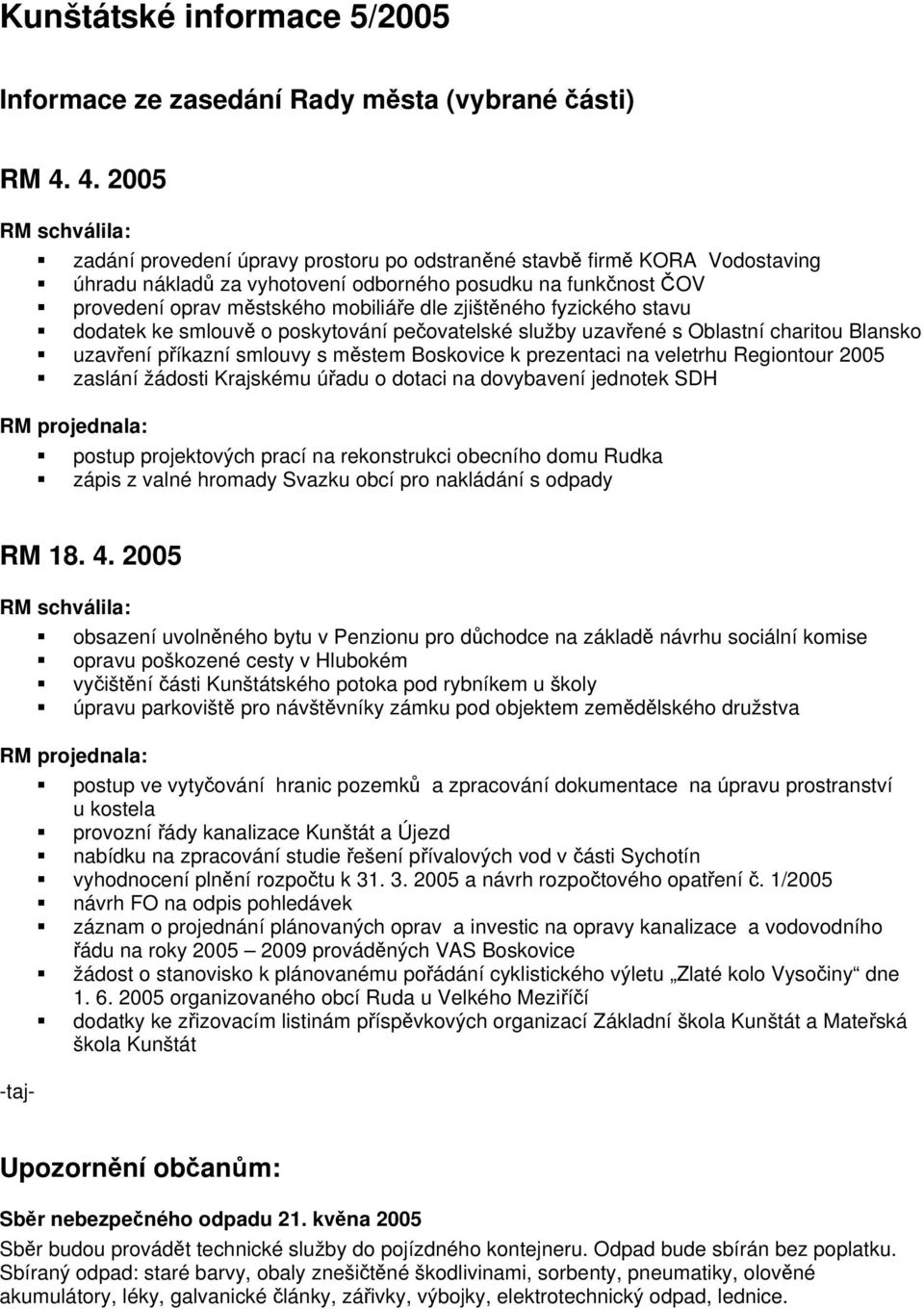 dodatek ke smlouvě o poskytování pečovatelské služby uzavřené s Oblastní charitou Blansko! uzavření příkazní smlouvy s městem Boskovice k prezentaci na veletrhu Regiontour 2005!