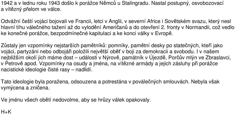 fronty v Normandii, což vedlo ke konečné porážce, bezpodmínečné kapitulaci a ke konci války v Evropě.