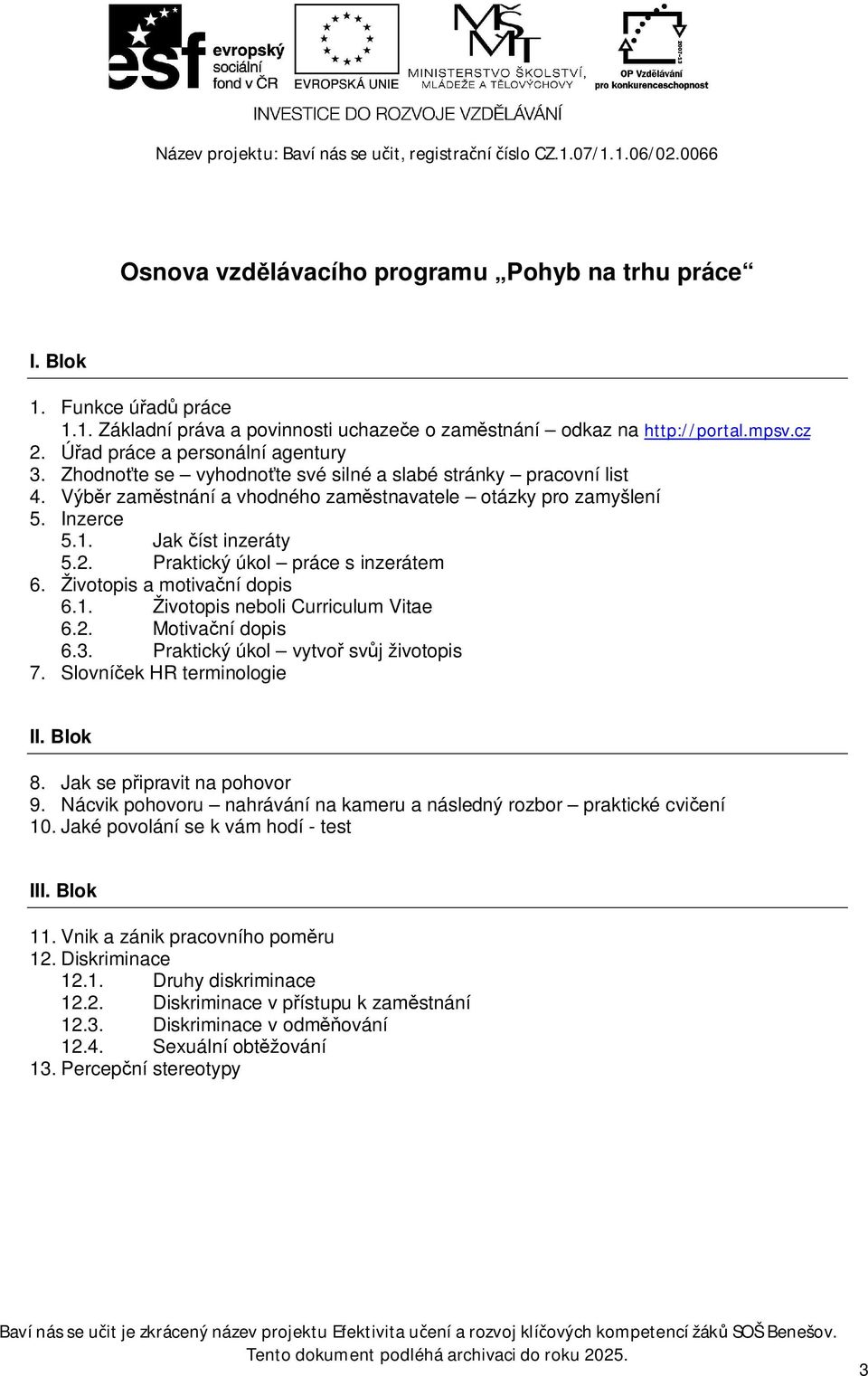 Jak íst inzeráty 5.2. Praktický úkol práce s inzerátem 6. Životopis a motivaní dopis 6.1. Životopis neboli Curriculum Vitae 6.2. Motivaní dopis 6.3. Praktický úkol vytvo svj životopis 7.