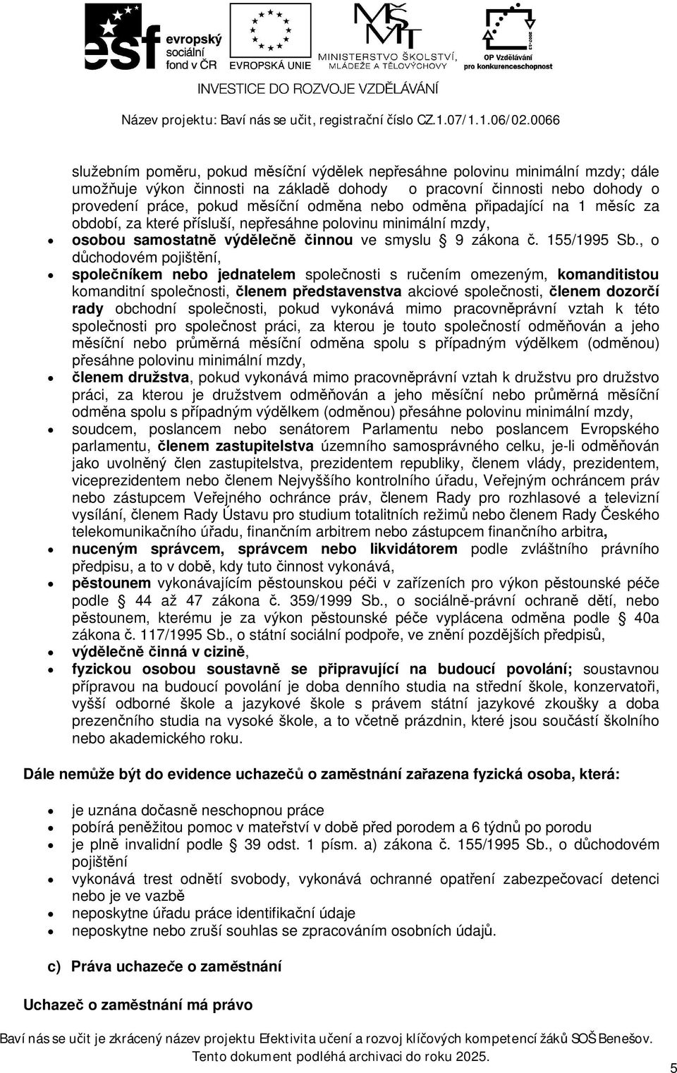 pipadající na 1 msíc za období, za které písluší, nepesáhne polovinu minimální mzdy, osobou samostatn výdle innou ve smyslu 9 zákona. 155/1995 Sb.