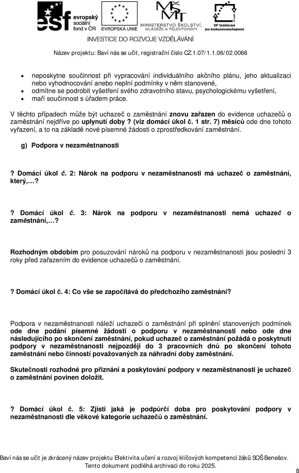 psychologickému vyšetení, maí souinnost s úadem práce. V tchto pípadech mže být uchaze o zamstnání znovu zaazen do evidence uchaze o zamstnání nejdíve po uplynutí doby? (viz domácí úkol. 1 str.