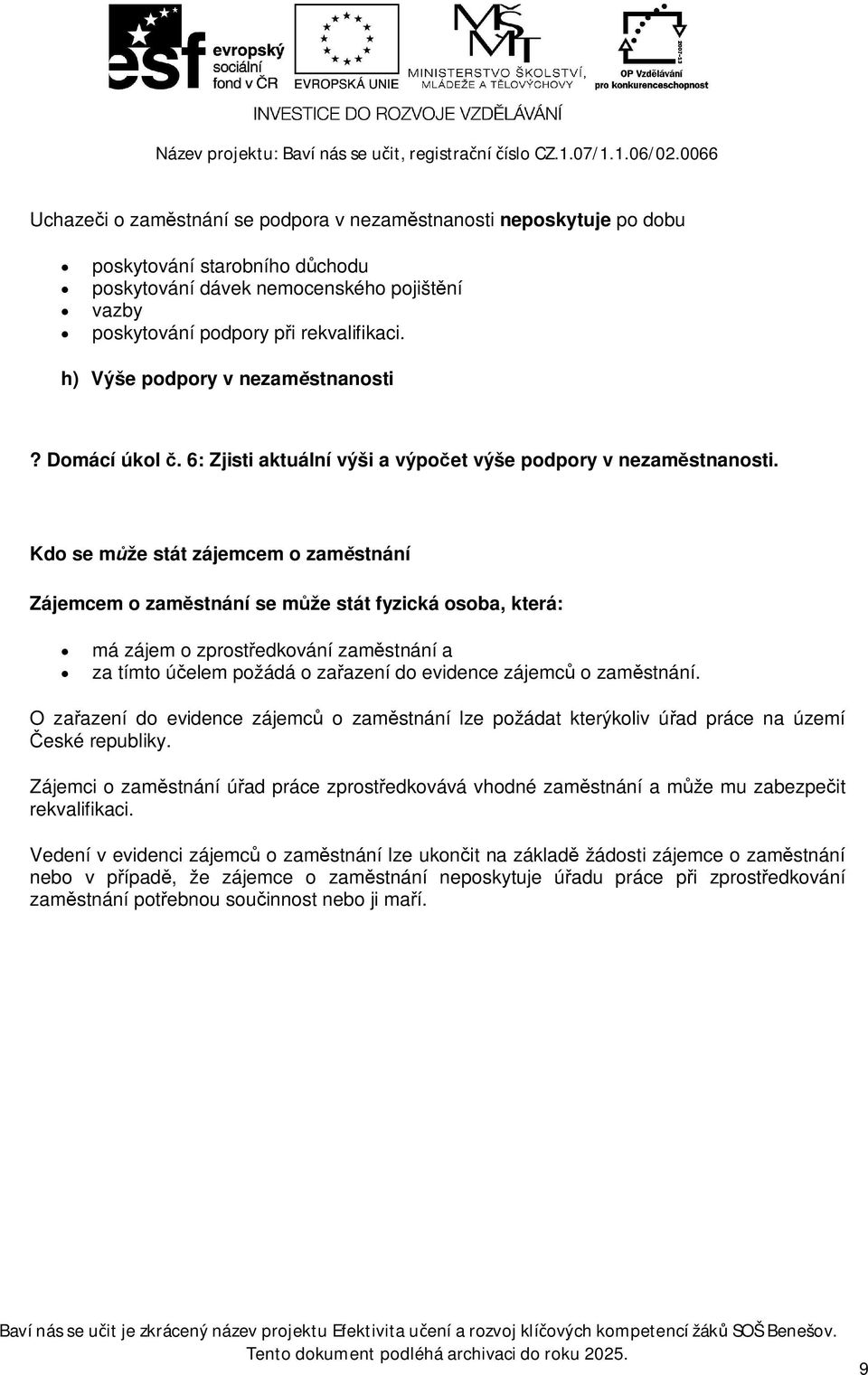 h) Výše podpory v nezamstnanosti? Domácí úkol. 6: Zjisti aktuální výši a výpoet výše podpory v nezamstnanosti.