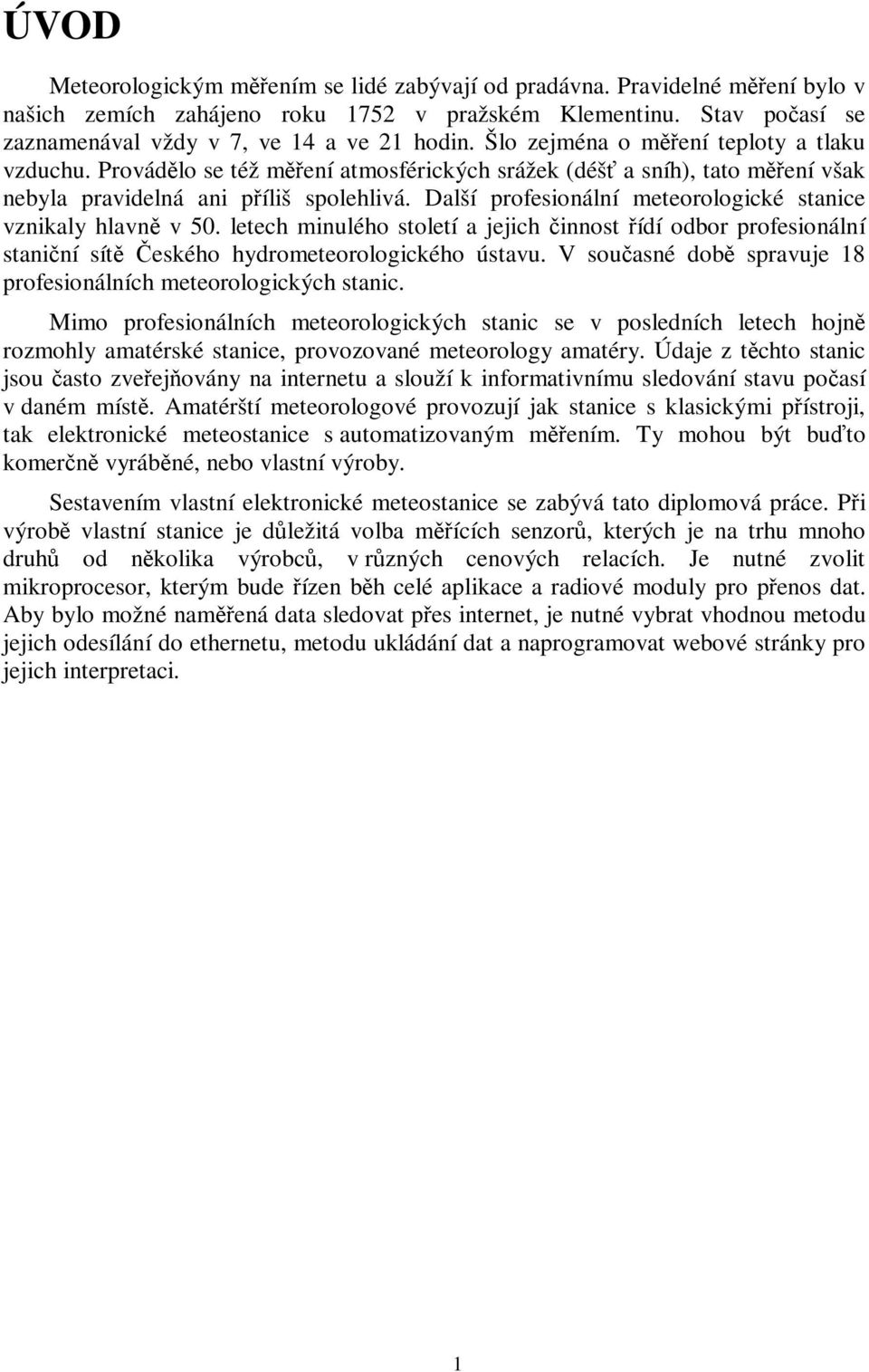 Další profesionální meteorologické stanice vznikaly hlavn v 50. letech minulého století a jejich innost ídí odbor profesionální staniní sít eského hydrometeorologického ústavu.