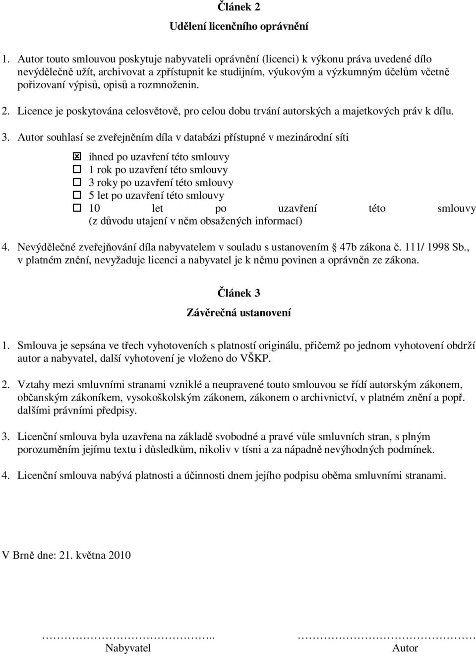 rozmnoženin. 2. Licence je poskytována celosvtov, pro celou dobu trvání autorských a majetkových práv k dílu. 3.