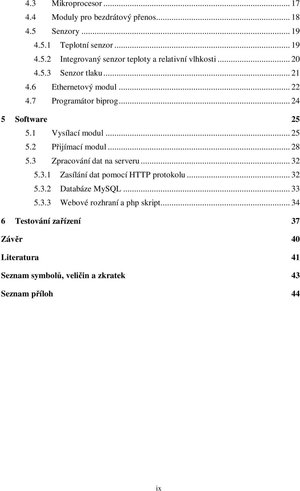 .. 28 5.3 Zpracování dat na serveru... 32 5.3.1 Zasílání dat pomocí HTTP protokolu... 32 5.3.2 Databáze MySQL... 33 5.3.3 Webové rozhraní a php skript.